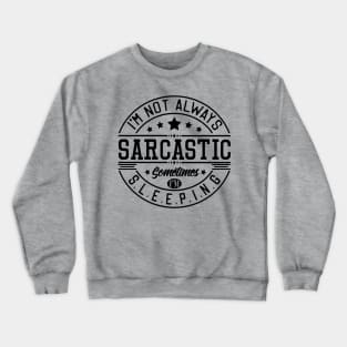 I'm not always sarcastic, sometimes I'm sleeping Crewneck Sweatshirt